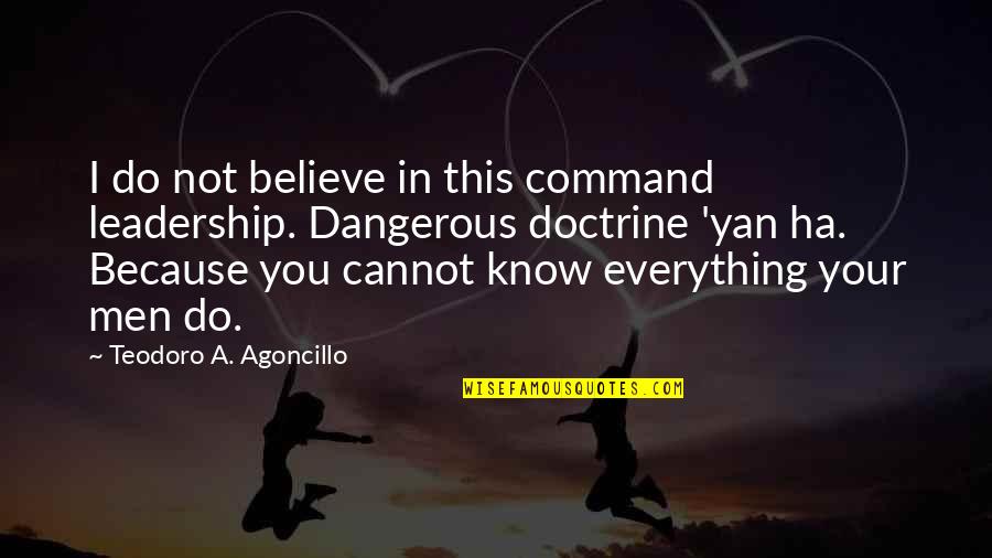 Reminding Past Quotes By Teodoro A. Agoncillo: I do not believe in this command leadership. Reminding Past Quotes By Teodoro A. Agoncillo: I do not believe in this command leadership.