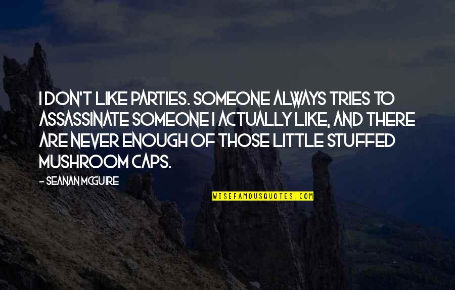 Reminding People About The Good You Did Quotes By Seanan McGuire: I don't like parties. Someone always tries to Reminding People About The Good You Did Quotes By Seanan McGuire: I don't like parties. Someone always tries to