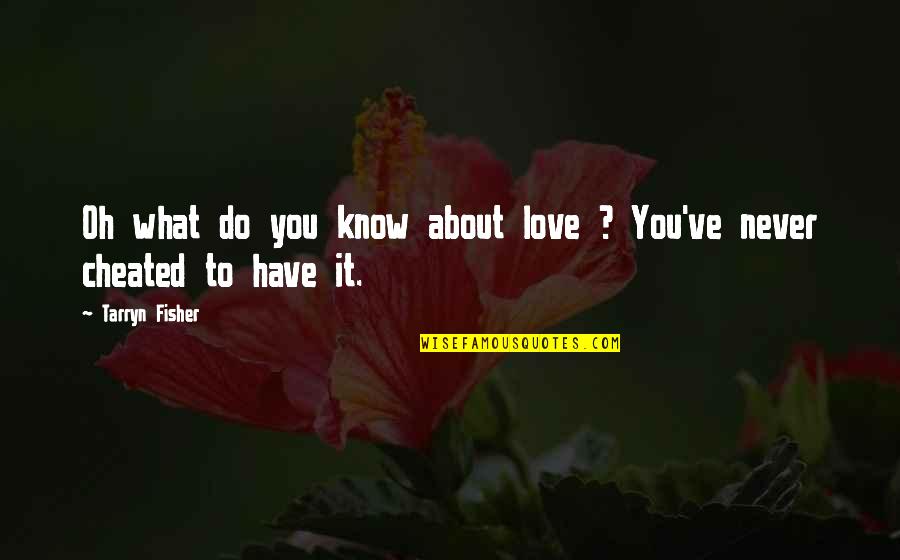 Reminding People About The Good You Did Quotes By Tarryn Fisher: Oh what do you know about love ?
