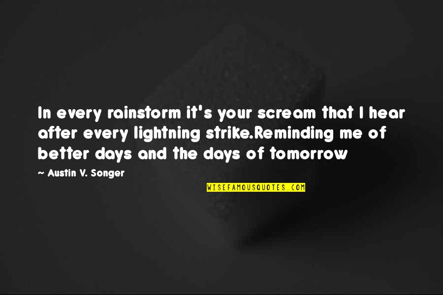 Reminding Quotes By Austin V. Songer: In every rainstorm it's your scream that I Reminding Quotes By Austin V. Songer: In every rainstorm it's your scream that I