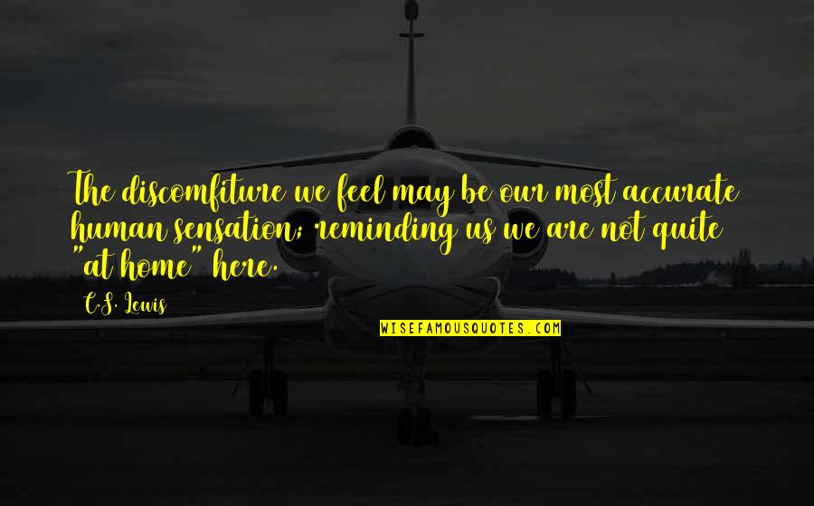 Reminding Quotes By C.S. Lewis: The discomfiture we feel may be our most Reminding Quotes By C.S. Lewis: The discomfiture we feel may be our most
