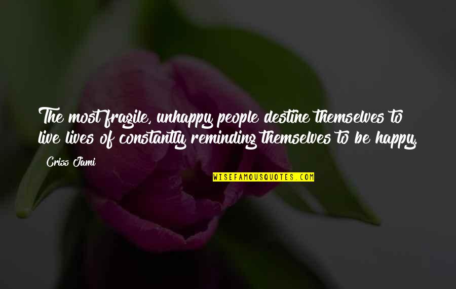 Reminding Quotes By Criss Jami: The most fragile, unhappy people destine themselves to