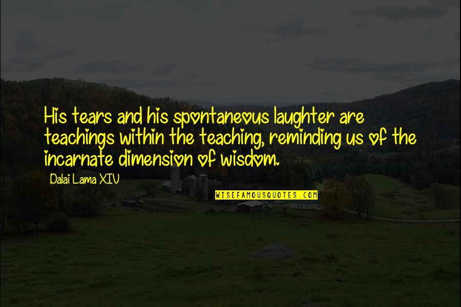 Reminding Quotes By Dalai Lama XIV: His tears and his spontaneous laughter are teachings Reminding Quotes By Dalai Lama XIV: His tears and his spontaneous laughter are teachings