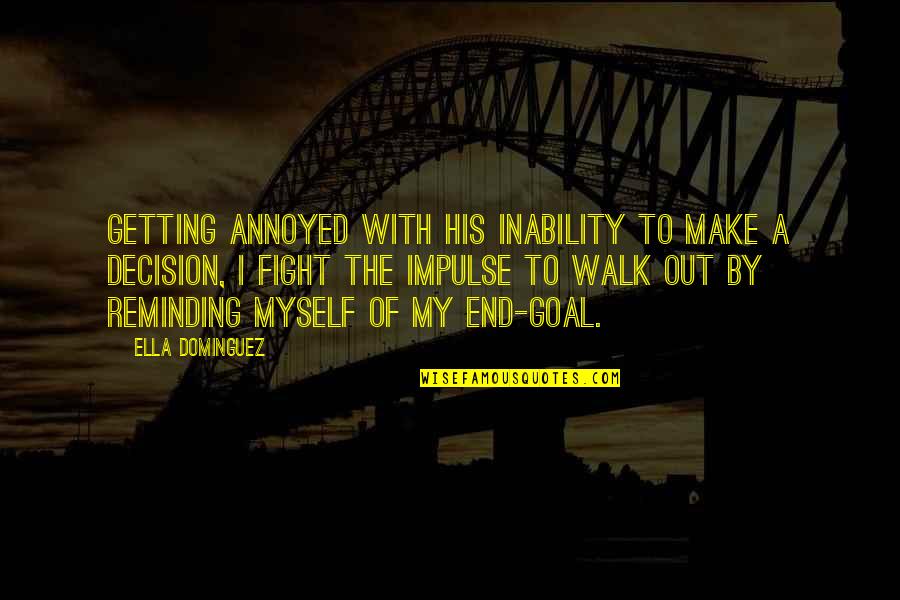 Reminding Quotes By Ella Dominguez: Getting annoyed with his inability to make a Reminding Quotes By Ella Dominguez: Getting annoyed with his inability to make a