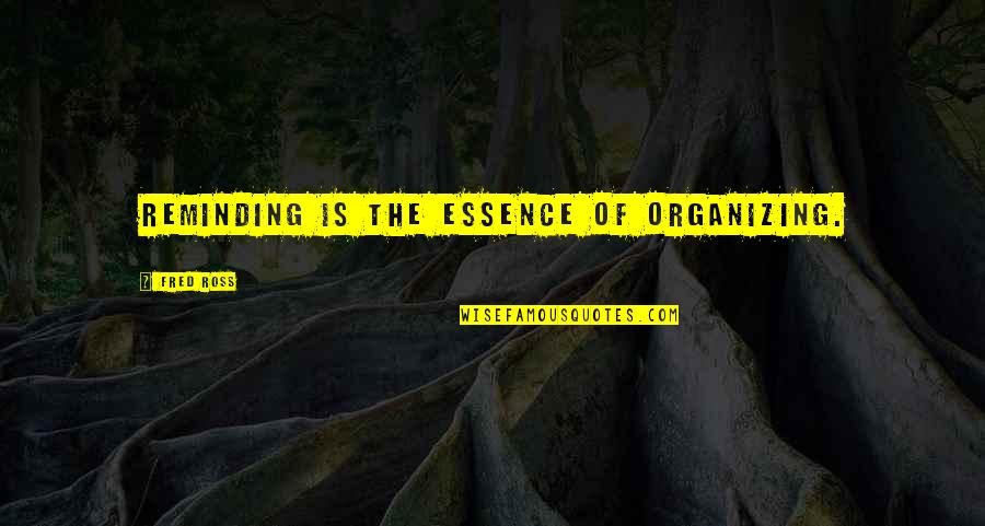 Reminding Quotes By Fred Ross: Reminding is the essence of organizing.