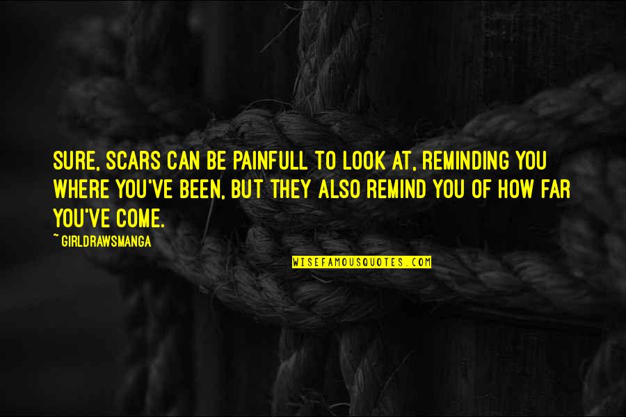 Reminding Quotes By GirlDrawsManga: Sure, scars can be painfull to look at, Reminding Quotes By GirlDrawsManga: Sure, scars can be painfull to look at,
