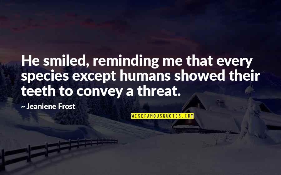 Reminding Quotes By Jeaniene Frost: He smiled, reminding me that every species except Reminding Quotes By Jeaniene Frost: He smiled, reminding me that every species except