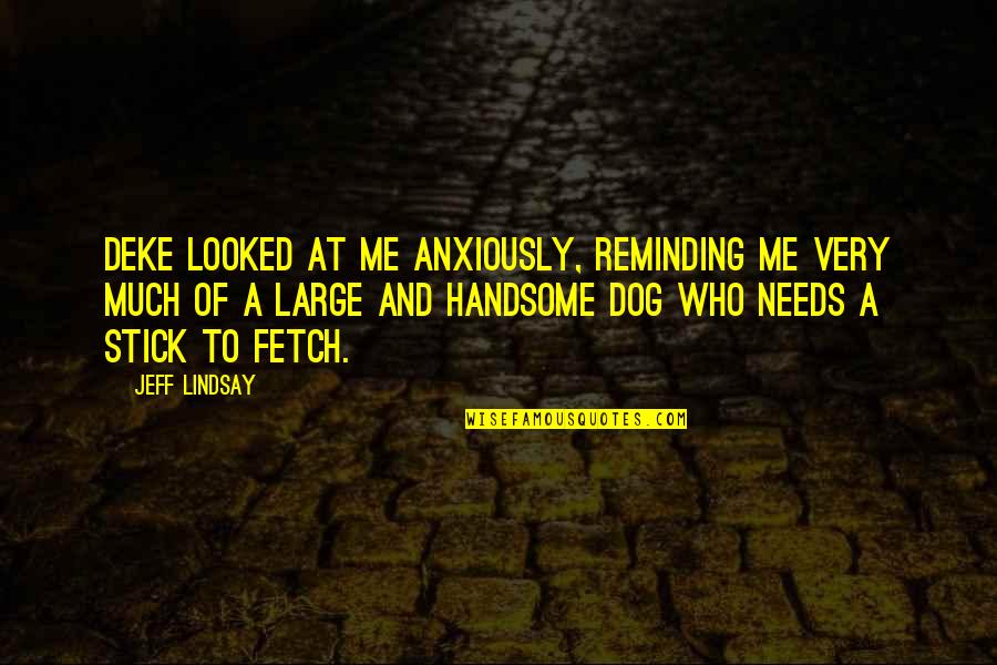 Reminding Quotes By Jeff Lindsay: Deke looked at me anxiously, reminding me very Reminding Quotes By Jeff Lindsay: Deke looked at me anxiously, reminding me very