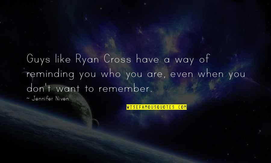 Reminding Quotes By Jennifer Niven: Guys like Ryan Cross have a way of Reminding Quotes By Jennifer Niven: Guys like Ryan Cross have a way of