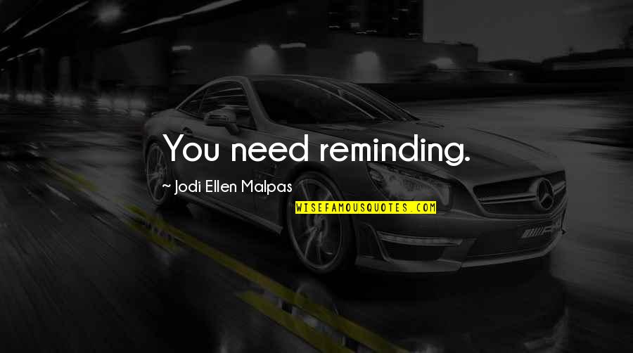 Reminding Quotes By Jodi Ellen Malpas: You need reminding.