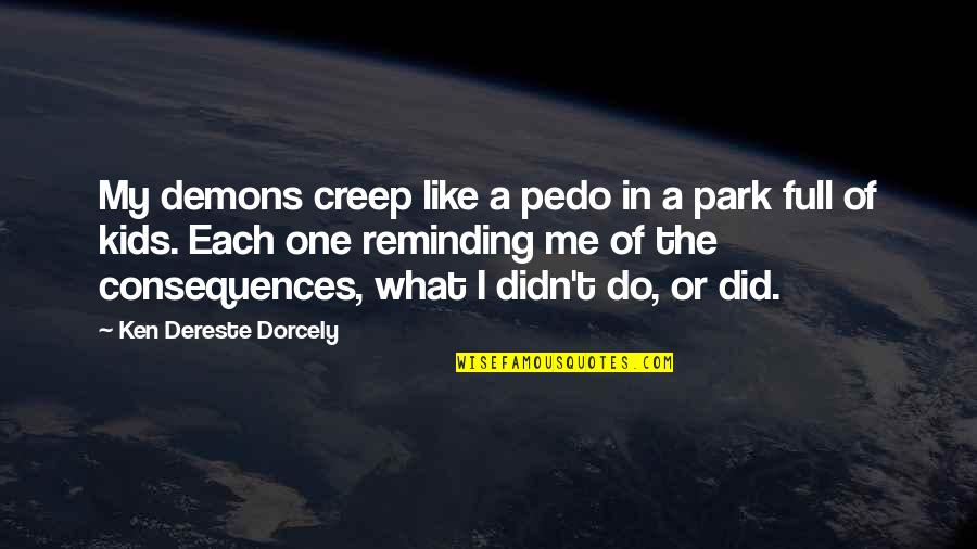 Reminding Quotes By Ken Dereste Dorcely: My demons creep like a pedo in a Reminding Quotes By Ken Dereste Dorcely: My demons creep like a pedo in a