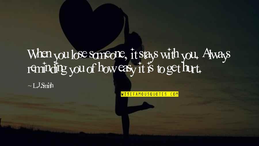 Reminding Quotes By L.J.Smith: When you lose someone, it stays with you. Reminding Quotes By L.J.Smith: When you lose someone, it stays with you.