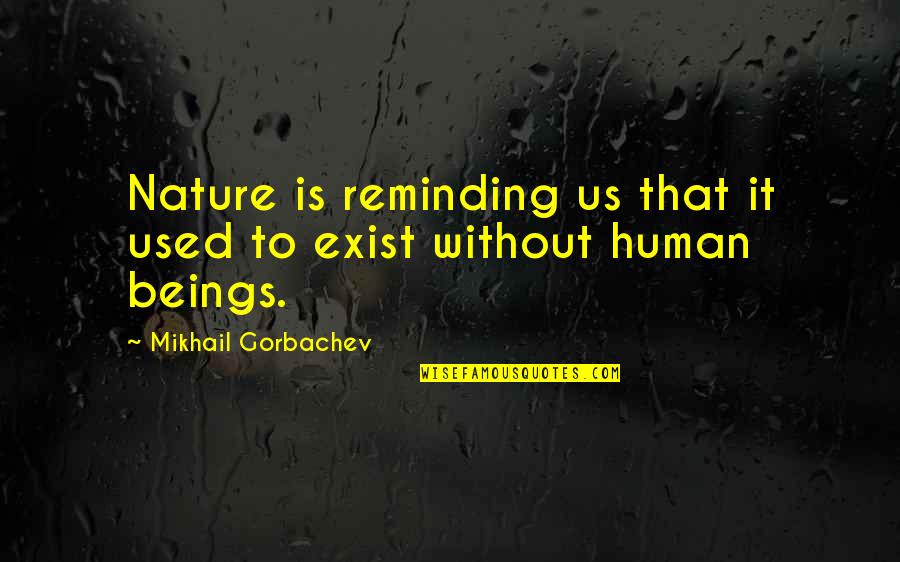 Reminding Quotes By Mikhail Gorbachev: Nature is reminding us that it used to