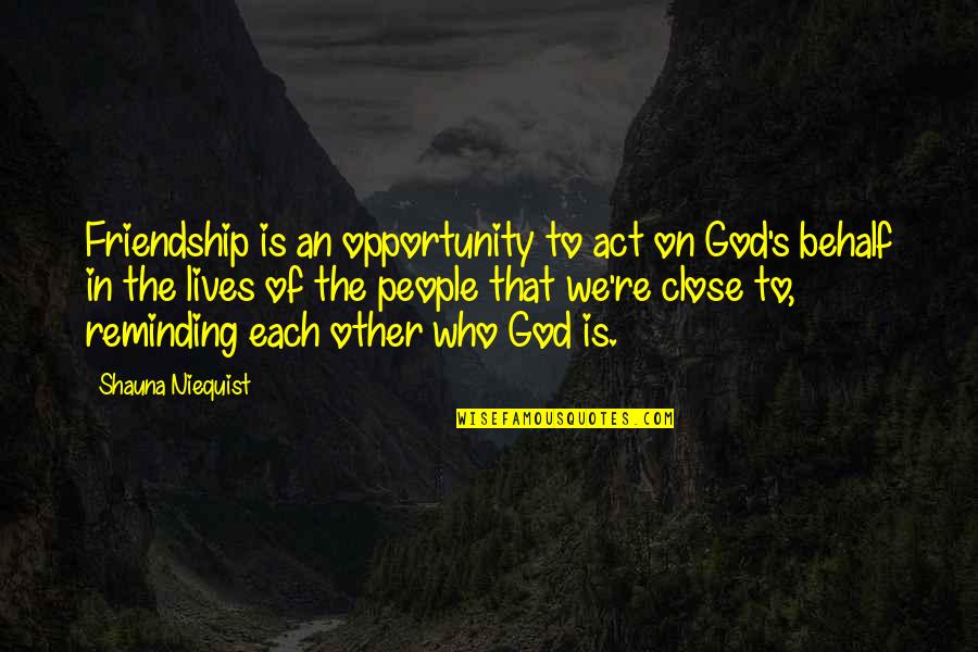 Reminding Quotes By Shauna Niequist: Friendship is an opportunity to act on God's Reminding Quotes By Shauna Niequist: Friendship is an opportunity to act on God's