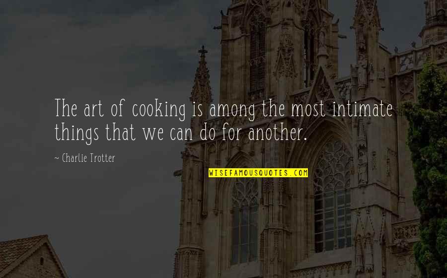 Reminding Someone Of Their Past Quotes By Charlie Trotter: The art of cooking is among the most