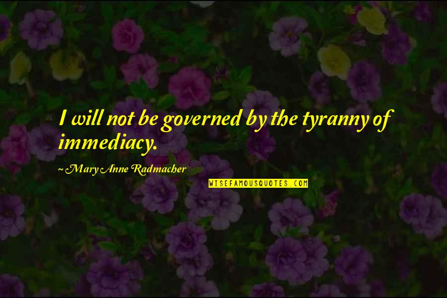 Reminding Someone Of Their Past Quotes By Mary Anne Radmacher: I will not be governed by the tyranny