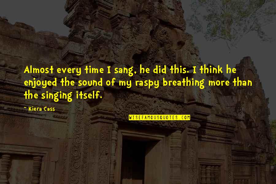 Reminding Someone You Love Them Quotes By Kiera Cass: Almost every time I sang, he did this. Reminding Someone You Love Them Quotes By Kiera Cass: Almost every time I sang, he did this.