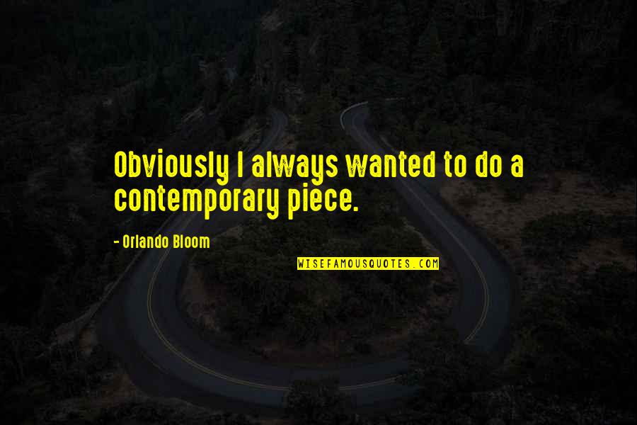 Reminding Your Girlfriend Quotes By Orlando Bloom: Obviously I always wanted to do a contemporary Reminding Your Girlfriend Quotes By Orlando Bloom: Obviously I always wanted to do a contemporary