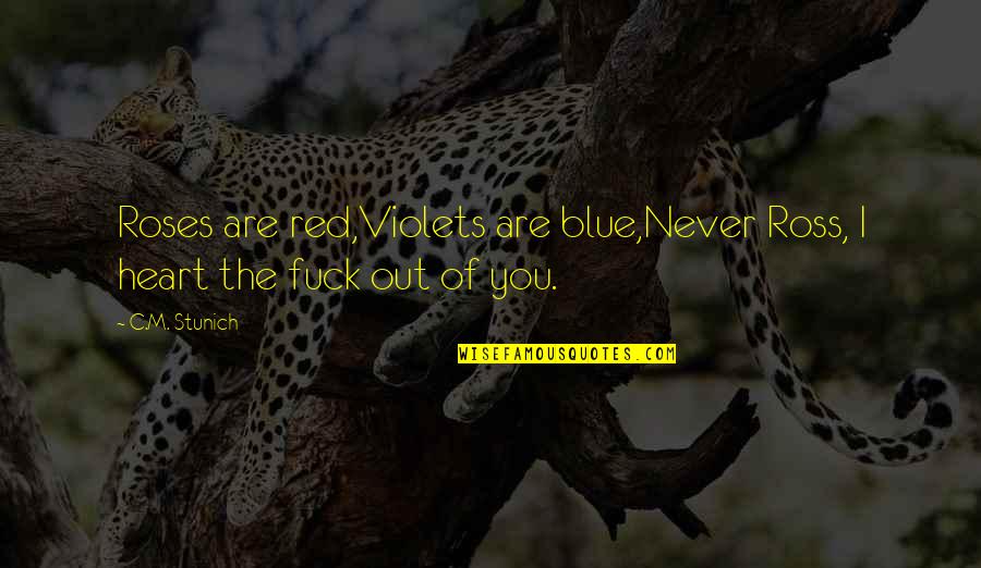 Reminding Your Soul Quotes By C.M. Stunich: Roses are red,Violets are blue,Never Ross, I heart