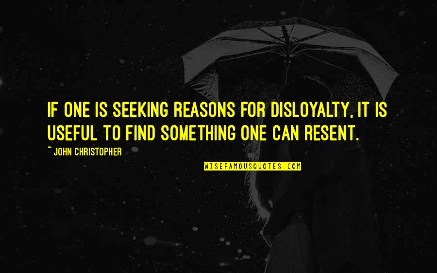 Reminding Yourself Of Your Worth Quotes By John Christopher: If one is seeking reasons for disloyalty, it
