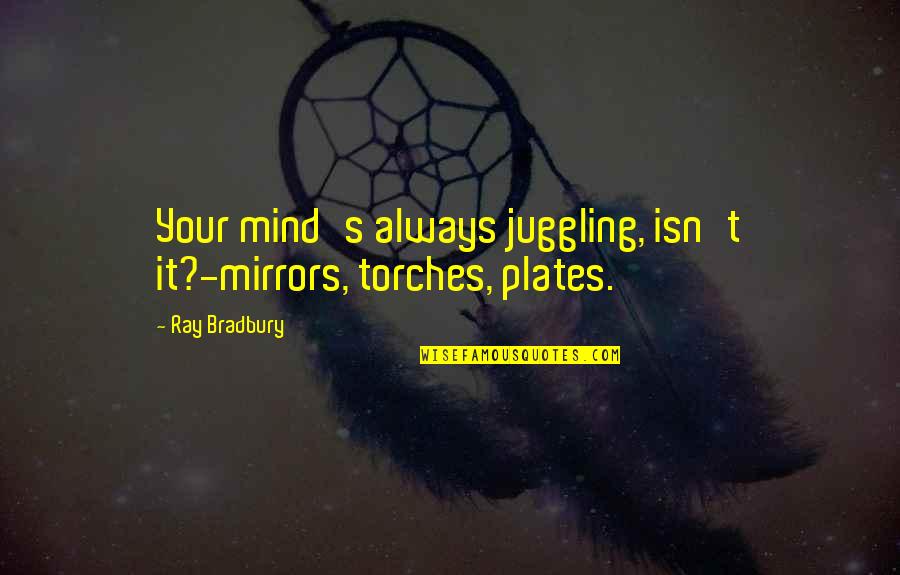 Reminding Yourself Of Your Worth Quotes By Ray Bradbury: Your mind's always juggling, isn't it?-mirrors, torches, plates.