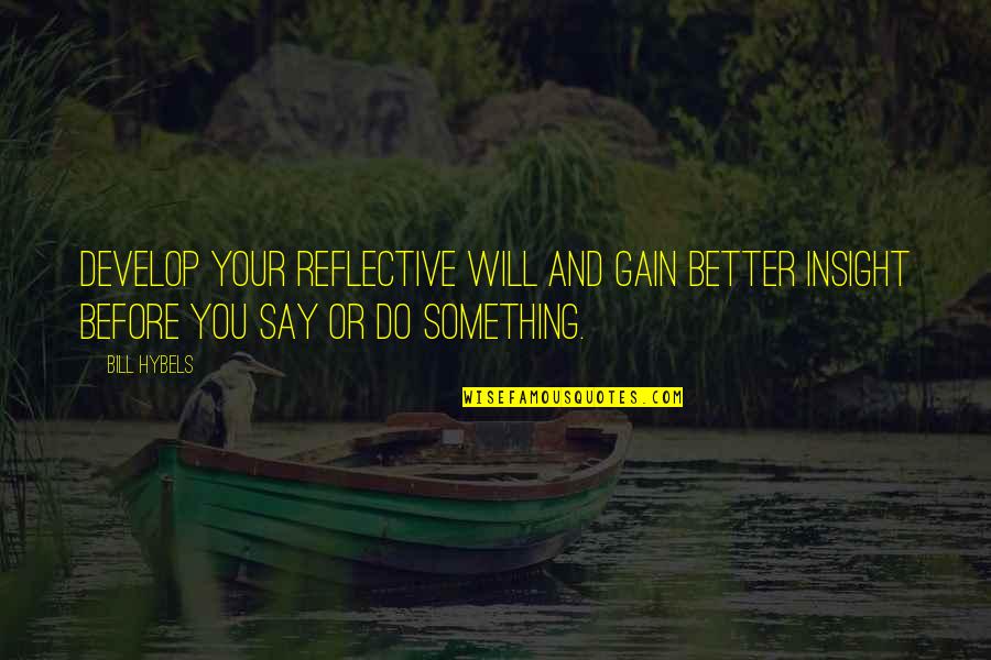 Remington Miller Quotes By Bill Hybels: Develop your reflective will and gain better insight