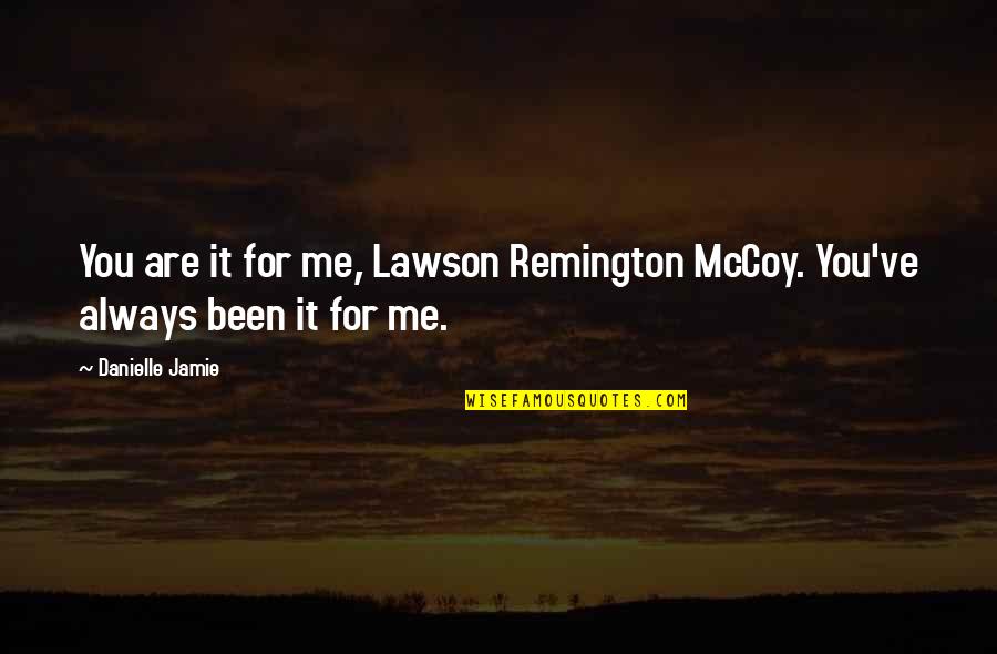 Remington X Quotes By Danielle Jamie: You are it for me, Lawson Remington McCoy.