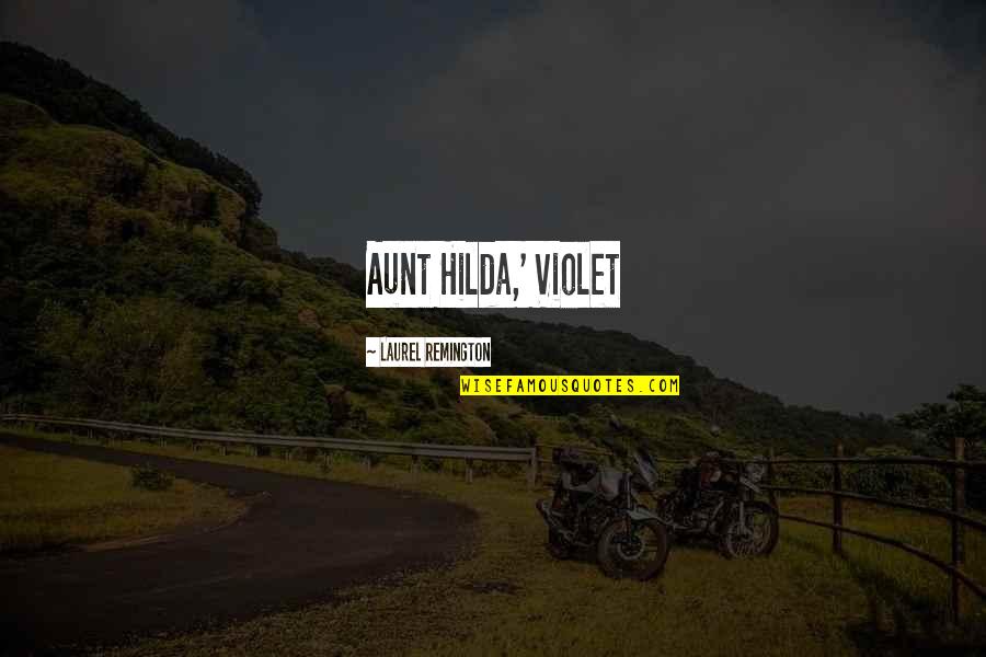 Remington X Quotes By Laurel Remington: Aunt Hilda,' Violet Remington X Quotes By Laurel Remington: Aunt Hilda,' Violet