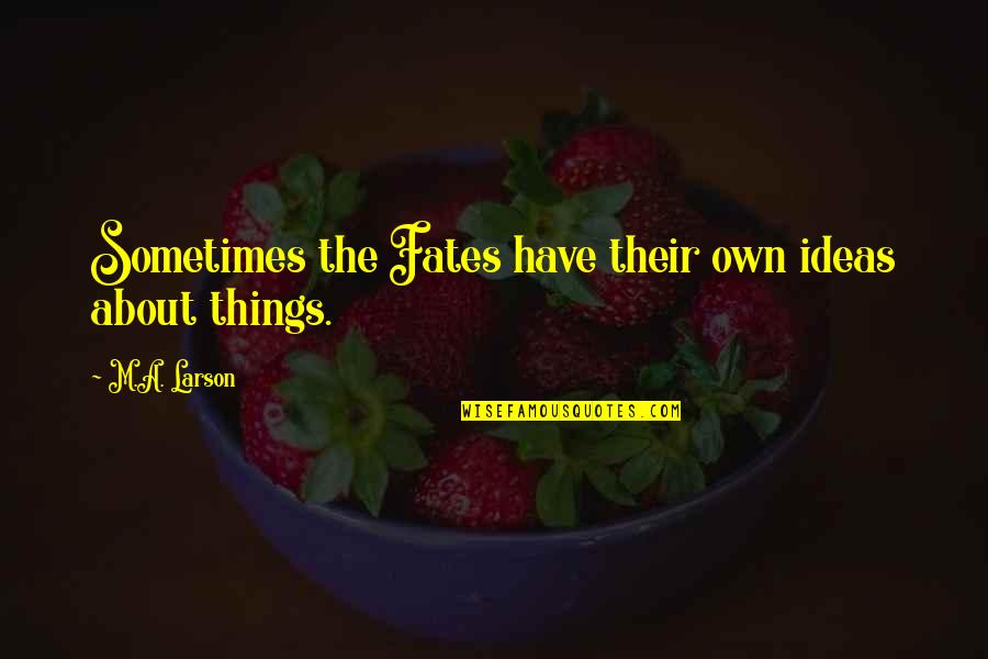 Remington X Quotes By M.A. Larson: Sometimes the Fates have their own ideas about Remington X Quotes By M.A. Larson: Sometimes the Fates have their own ideas about