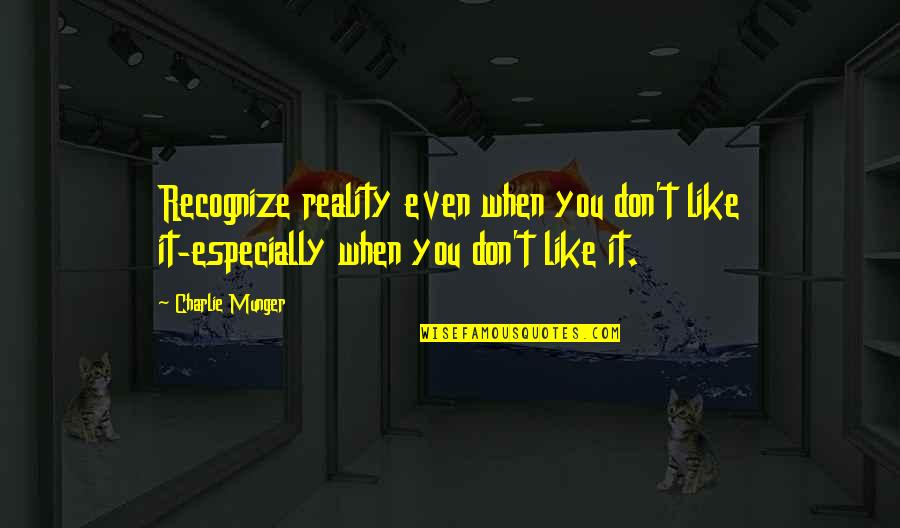 Remington Xcr Quotes By Charlie Munger: Recognize reality even when you don't like it-especially