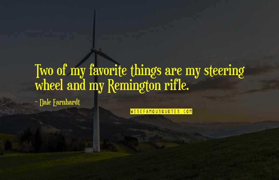 Remington's Quotes By Dale Earnhardt: Two of my favorite things are my steering