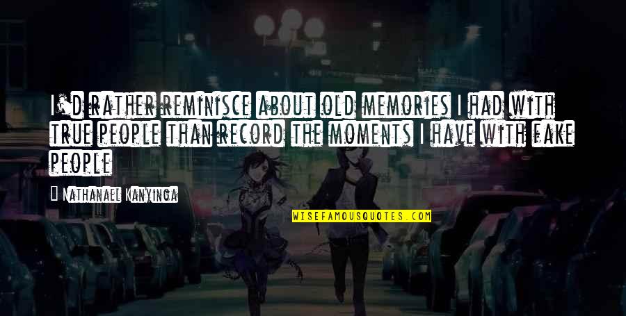 Reminisce Memories Quotes By Nathanael Kanyinga: I'd rather reminisce about old memories I had