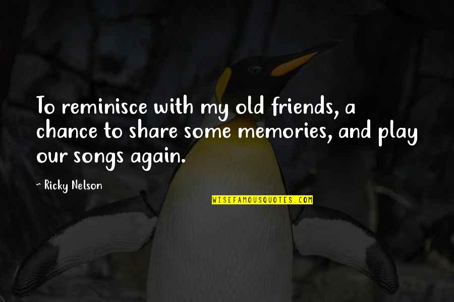 Reminisce Memories Quotes By Ricky Nelson: To reminisce with my old friends, a chance