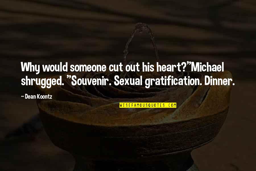Reminiscence Of Past Quotes By Dean Koontz: Why would someone cut out his heart?"Michael shrugged.