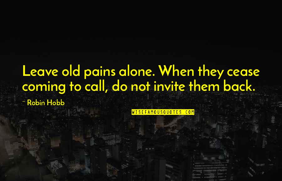Reminiscence Of You Quotes By Robin Hobb: Leave old pains alone. When they cease coming