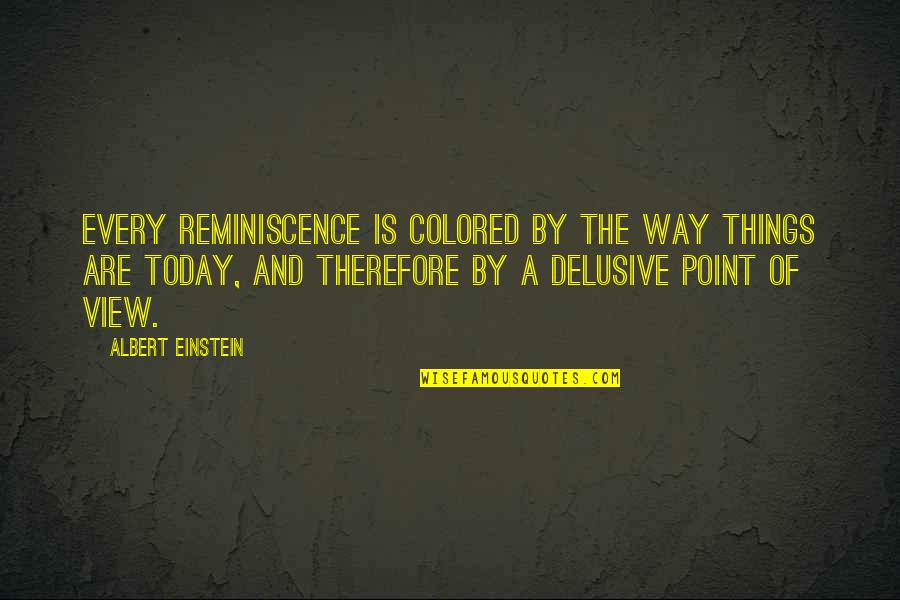 Reminiscence Quotes By Albert Einstein: Every reminiscence is colored by the way things