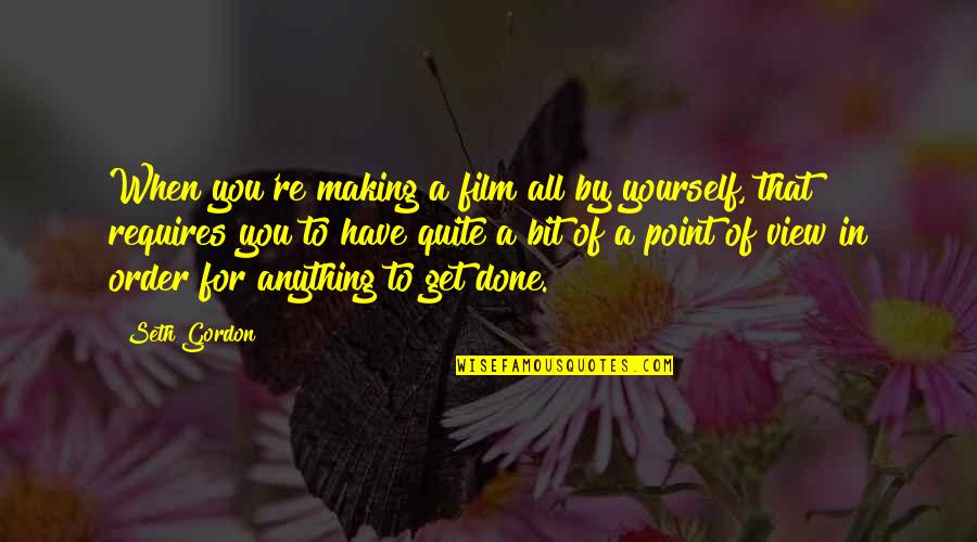 Reminiscencia Sinonimo Quotes By Seth Gordon: When you're making a film all by yourself, Reminiscencia Sinonimo Quotes By Seth Gordon: When you're making a film all by yourself,