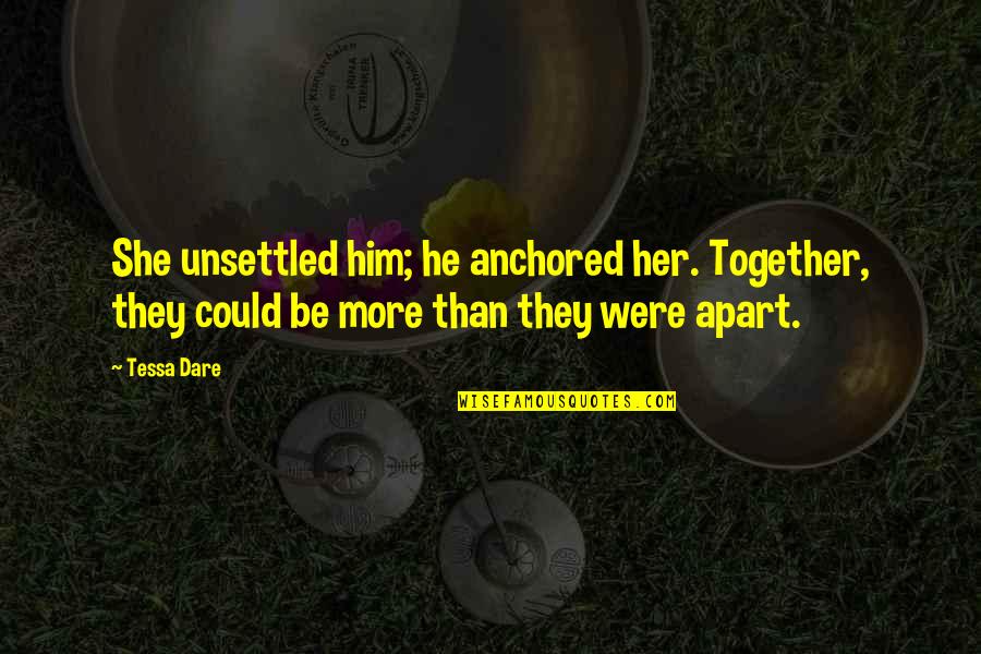 Reminiscencias Quotes By Tessa Dare: She unsettled him; he anchored her. Together, they