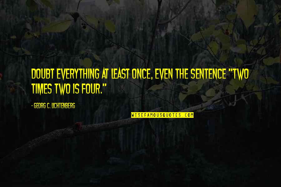 Reminiscenses Quotes By Georg C. Lichtenberg: Doubt everything at least once, even the sentence Reminiscenses Quotes By Georg C. Lichtenberg: Doubt everything at least once, even the sentence
