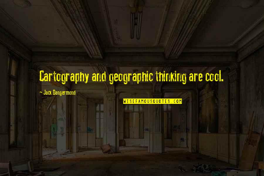 Reminiscenses Quotes By Jack Dangermond: Cartography and geographic thinking are cool. Reminiscenses Quotes By Jack Dangermond: Cartography and geographic thinking are cool.
