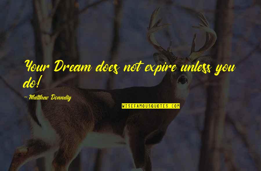 Reminiscent Herb Quotes By Matthew Donnelly: Your Dream does not expire unless you do! Reminiscent Herb Quotes By Matthew Donnelly: Your Dream does not expire unless you do!