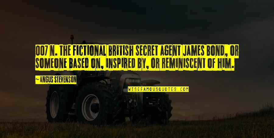 Reminiscent Quotes By Angus Stevenson: 007 n. the fictional British secret agent James