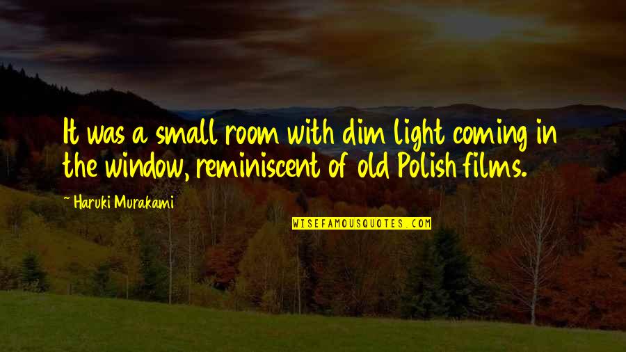 Reminiscent Quotes By Haruki Murakami: It was a small room with dim light