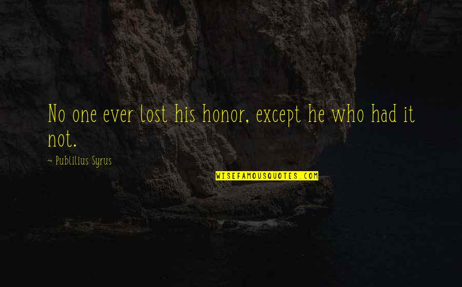 Reminiscing Childhood Quotes By Publilius Syrus: No one ever lost his honor, except he