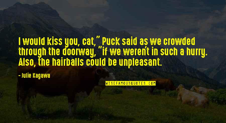 Reminiscing College Life Quotes By Julie Kagawa: I would kiss you, cat," Puck said as Reminiscing College Life Quotes By Julie Kagawa: I would kiss you, cat," Puck said as