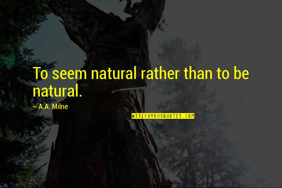 Reminiscing High School Life Quotes By A.A. Milne: To seem natural rather than to be natural. Reminiscing High School Life Quotes By A.A. Milne: To seem natural rather than to be natural.