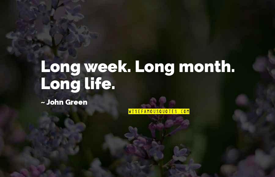 Reminiscing High School Life Quotes By John Green: Long week. Long month. Long life.
