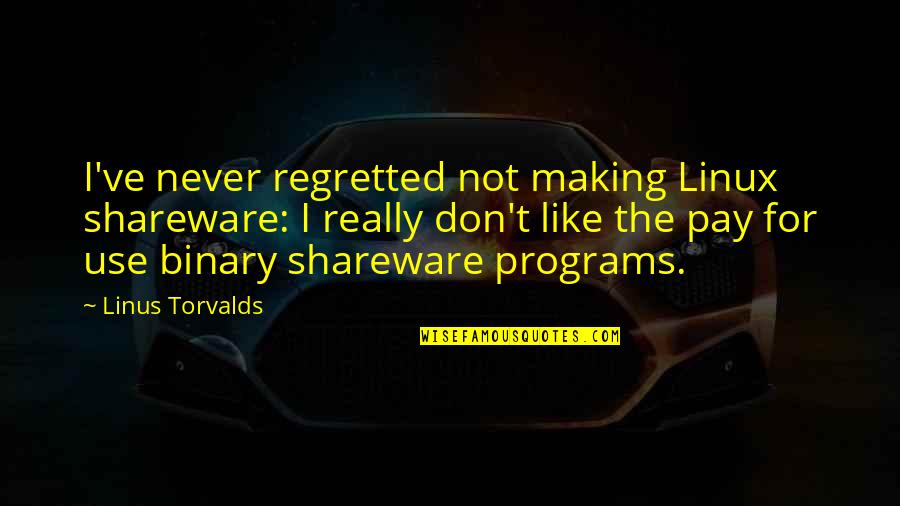 Reminiscing High School Life Quotes By Linus Torvalds: I've never regretted not making Linux shareware: I