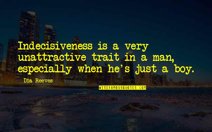 Reminiscing Love Quotes By Dia Reeves: Indecisiveness is a very unattractive trait in a