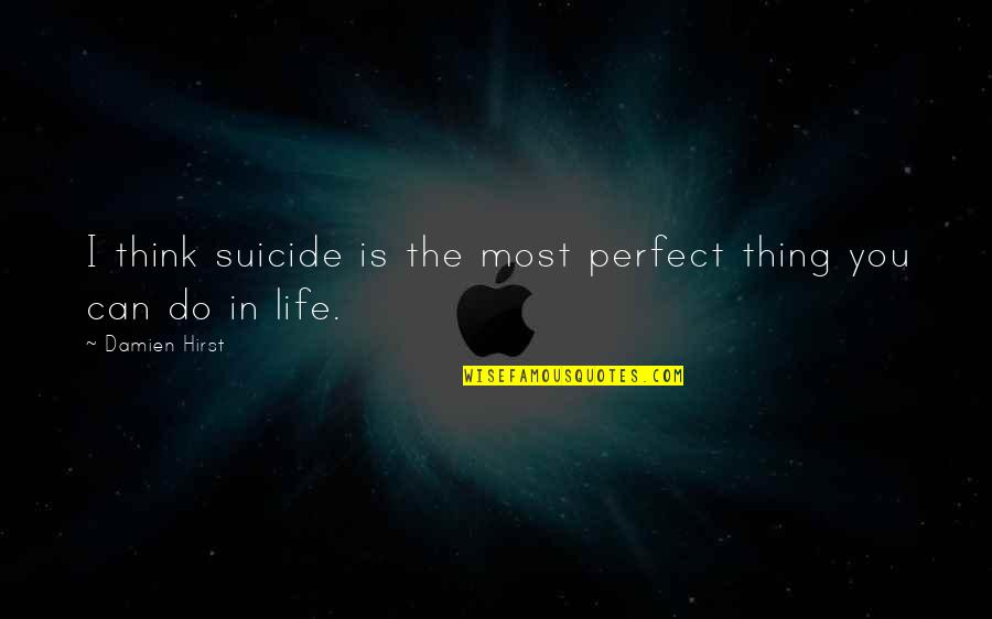 Reminiscing Memories Quotes By Damien Hirst: I think suicide is the most perfect thing